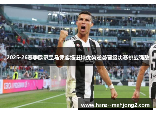 2025-26赛季欧冠皇马凭客场进球优势逆袭晋级决赛挑战强敌