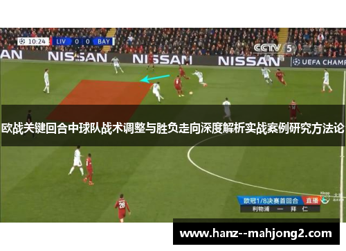 欧战关键回合中球队战术调整与胜负走向深度解析实战案例研究方法论 欧战关键回合中球队战术调整与胜负走向深度解析实战案例研究方法论