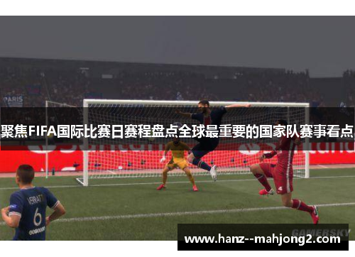 聚焦FIFA国际比赛日赛程盘点全球最重要的国家队赛事看点