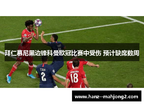拜仁慕尼黑边锋科曼欧冠比赛中受伤 预计缺席数周