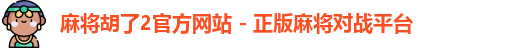 麻将胡了2官方网站 - 正版麻将对战平台